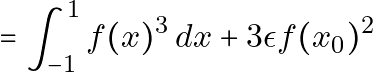 \[= \int_{-1}^{1} f(x)^3 \, dx + 3 \epsilon f(x_0)^2\]