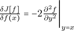 \frac{\delta J[f]}{\delta f(x)} = -2 \frac{\partial^2 f}{\partial y^2} \Bigg|_{y=x}