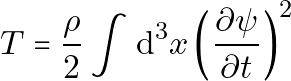 \[ T = \frac{\rho}{2} \int \mathrm{d}^3 x \left(\frac{\partial \psi}{\partial t}\right)^2 \]