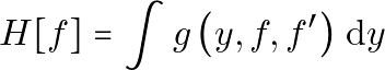 \[ H[f] = \int g\left(y, f, f^{\prime}\right) \, \mathrm{d}y \]