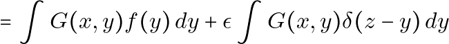 \[= \int G(x, y) f(y) \, dy + \epsilon \int G(x, y) \delta(z - y) \, dy\]