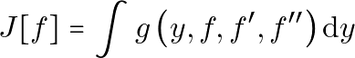 \[J[f] = \int g\left(y, f, f^{\prime}, f^{\prime \prime}\right) \mathrm{d} y\]